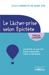 Le lâcher-prise selon Epictète : accepter ce qui est pour cheminer vers le bonheur - Xavier Cornette de Saint Cyr
