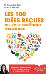 Les 100 idées reçues qui vous empêchent d'aller bien : alimentation, sommeil, cerveau, sport, hormones, intestin, cerveau et génétique : ce qu'il faut savoir pour être en bonne santé - Alexandra Dalu