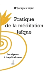 Pratique de la méditation laïque : une réponse à la quête de sens - Jacques Vigne