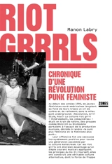 Riot grrrls : chronique d'une révolution punk féministe - Manon Labry
