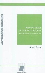 Propositions anthropologiques : pour refonder la discipline - Albert Piette
