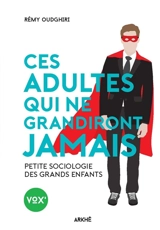 Ces adultes qui ne grandiront jamais : petite sociologie des grands enfants - Rémy Oudghiri