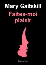 Faites-moi plaisir - Mary Gaitskill