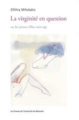 La virginité en question : ou les jeunes filles sans âge - Mihelakis, Eftihia