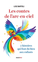 Les contes de l'arc-en-ciel : 7 histoires qui font du bien aux enfants - Lise Bartoli