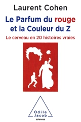 Le parfum du rouge et la couleur du Z : le cerveau en 20 histoires vraies - Laurent Cohen