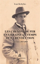 Les chemins de fer en Ukraine au temps de la révolution : souvenirs 1917-1919 - Ivan Kobylko