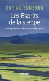 Les esprits de la steppe : avec les derniers chamanes de Mongolie - Corine Sombrun