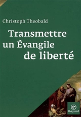 Transmettre un Evangile de liberté - Christoph Theobald
