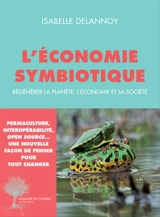 L'économie symbiotique : régénérer la planète, l'économie et la société - Isabelle Delannoy