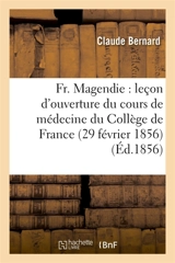 Fr. Magendie : leçon d'ouverture du cours de médecine du Collège de France 29 février 1856 - Claude Bernard