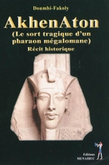 Akhenaton : le sort tragique d'un pharaon mégalomane : récit historique - Fakoly Doumbi