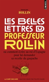 Les belles lettres du professeur Rollin ou Comment écrire au roi d'Espagne pour lui demander sa recette du gaspacho - François Rollin