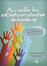 Accueillir les enfants en situation de handicap : conseils pratiques pour les animateurs de groupes d'enfants - Denise Abrahall