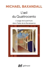 L'oeil du quattrocento : l'usage de la peinture dans l'Italie de la Renaissance - Michael Baxandall
