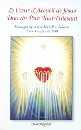 Le coeur d'accueil de Jésus, don du Père tout-puissant : messages à Micheline Boisvert. Vol. 1. Année 1999 - Micheline Boisvert