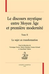 Le discours mystique : entre Moyen Age et première modernité. Vol. 2. Le sujet en transformation