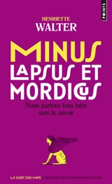 Minus, lapsus et mordicus : nous parlons tous latin sans le savoir - Henriette Walter