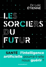 Les sorciers du futur : l'intelligence artificielle pourra-t-elle nous guérir ? - Loïc Etienne
