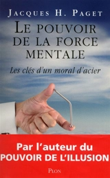 Le pouvoir de la force mentale : les clés d'un moral d'acier - Jacques H. Paget