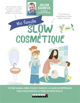 Ma famille slow cosmétique : future maman, bébé, enfant, parents, le guide de référence pour chouchouter sa tribu en mode écolo ! - Julien Kaibeck