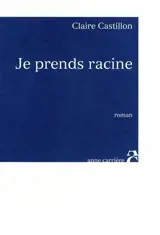 Je prends racine - Claire Castillon