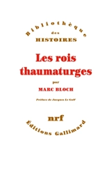 Les rois thaumaturges : étude sur le caractère surnaturel attribué à la puissance royale particulièrement en France et en Angleterre - Marc Bloch