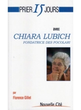 Prier 15 jours avec Chiara Lubich : fondatrice des Focolari - Florence Gillet
