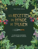 Les recettes du monde de Tolkien : 75 recettes inspirées par la Terre du Milieu - Robert Tuesley Anderson