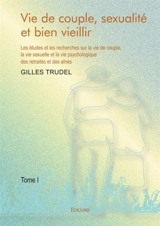 Vie de couple, sexualité et bien vieillir : Les études et les recherches sur la vie de couple, la vie sexuelle et la vie psychologique des retraités et des aînés - Gilles Trudel