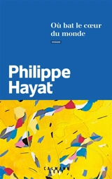 Où bat le coeur du monde - Philippe Hayat