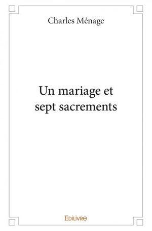 Un mariage et sept sacrements - Charles  Ménage
