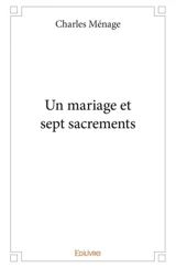 Un mariage et sept sacrements - Charles  Ménage