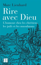 Rire avec Dieu : l'humour chez les chrétiens, les juifs et les musulmans - Marc Lienhard