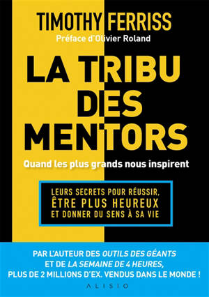 La tribu des mentors : quand les plus grands nous inspirent : leurs secrets pour réussir, être plus heureux et donner du sens à sa vie - Timothy Ferriss