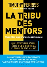 La tribu des mentors : quand les plus grands nous inspirent : leurs secrets pour réussir, être plus heureux et donner du sens à sa vie - Timothy Ferriss