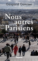 Nous autres Parisiens - Gaspard Gantzer