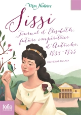 Sissi : journal d'Elisabeth, future impératrice d'Autriche, 1853-1855 - Catherine de Lasa