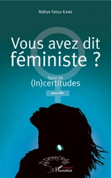 Vous avez dit féministe ?. (In)certitudes : nouvelle - Ndèye Fatou Kane