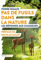 Pas de fusils dans la nature : les réponses aux chasseurs - Pierre Rigaux