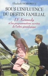 Sous l'influence du destin familial : John Fitzgerald Kennedy et les programmations secrètes de l'arbre généalogique - Elisabeth Horowitz