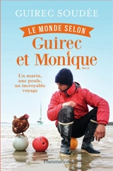 Le monde selon Guirec et Monique : un marin, une poule, un incroyable voyage : récit - Guirec Soudée