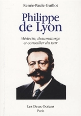Philippe de Lyon : médecin, thaumaturge et conseiller du tsar - Renée-Paule Guillot