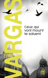 Ceux qui vont mourir te saluent - Fred Vargas