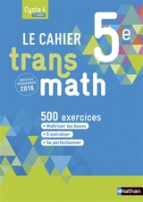 Le cahier transmath, 5e, cycle 4, 1re année : 500 exercices : nouveau programme 2016 - Joël Malaval