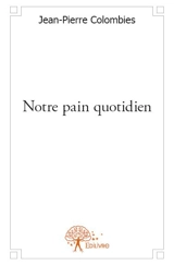 Notre pain quotidien - Jean-Pierre Colombies