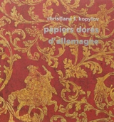 Papiers dorés d'Allemagne au siècle des lumières : suivis de quelques autres papiers décorés (Bilderbogen, Kattunpapiere & Herrnhutpapiere) : 1680-1830 - Christiane Kopylov