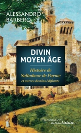 Divin Moyen Age : histoire de Salimbene de Parme et autres destins édifiants - Alessandro Barbero