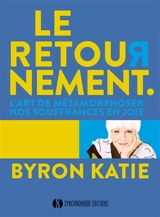 Le retournement : l'art de métamorphoser nos souffrances en joie - Byron Katie