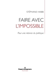 Faire avec l'impossible : pour une relance du politique - Stéphane Habib